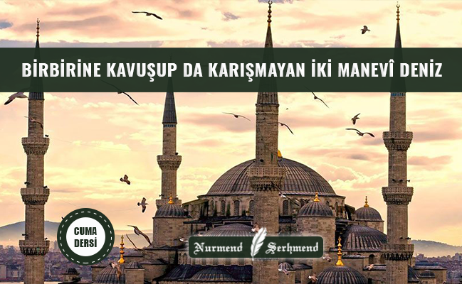 BİRBİRİNE KAVUŞUP DA KARIŞMAYAN İKİ MANEVÎ DENİZ