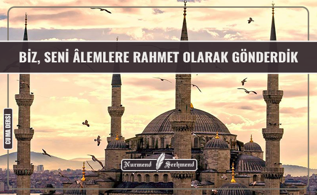 BİZ, SENİ ÂLEMLERE RAHMET OLARAK GÖNDERDİK