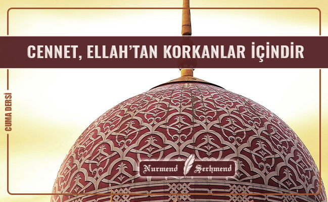 CENNET, ELLAH’TAN KORKANLAR İÇİNDİR