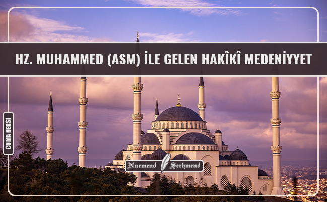 HZ. MUHAMMED (ASM) İLE GELEN HAKÎKÎ MEDENİYYET