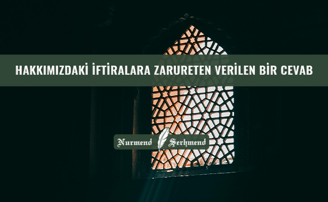 HAKKIMIZDAKİ İFTİRALARA ZARURETEN VERİLEN BİR CEVAB