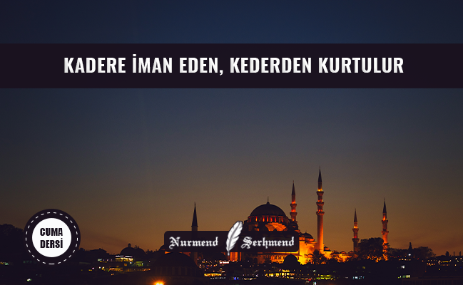 KADERE İMAN EDEN, KEDERDEN KURTULUR