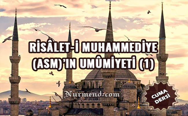 RİSÂLET-İ MUHAMMEDİYE (ASM)’IN UMÛMİYETİ (1)