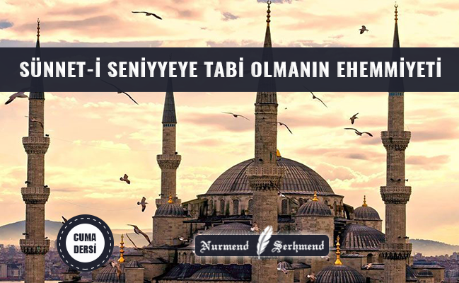 SÜNNET-İ SENİYYEYE TABİ OLMANIN EHEMMİYETİ