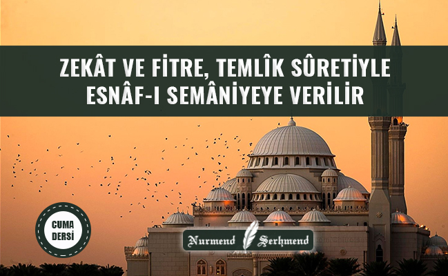 ZEKÂT VE FİTRE, TEMLÎK SÛRETİYLE ESNÂF-I SEMÂNİYEYE VERİLİR